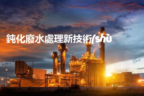 鈍化廢水處理新技術(shù)？揭秘行業(yè)以后進(jìn)展方向！
